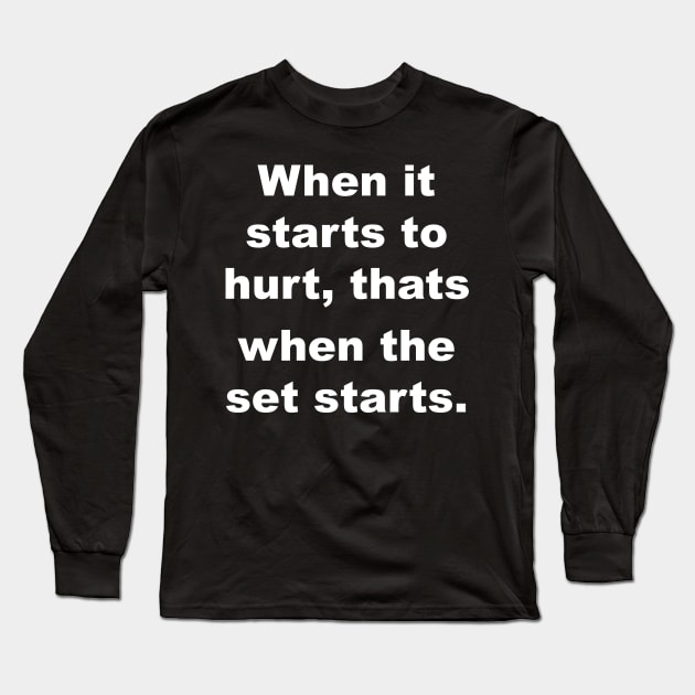 When it starts to hurt, thats when the set starts Long Sleeve T-Shirt by Gameshirts